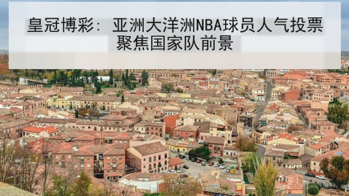 皇冠博彩: 亚洲大洋洲NBA球员人气投票聚焦国家队前景 皇冠博彩: 亚洲大洋洲NBA球员人气投票聚焦国家队前景