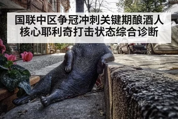 国联中区争冠冲刺关键期酿酒人核心耶利奇打击状态综合诊断